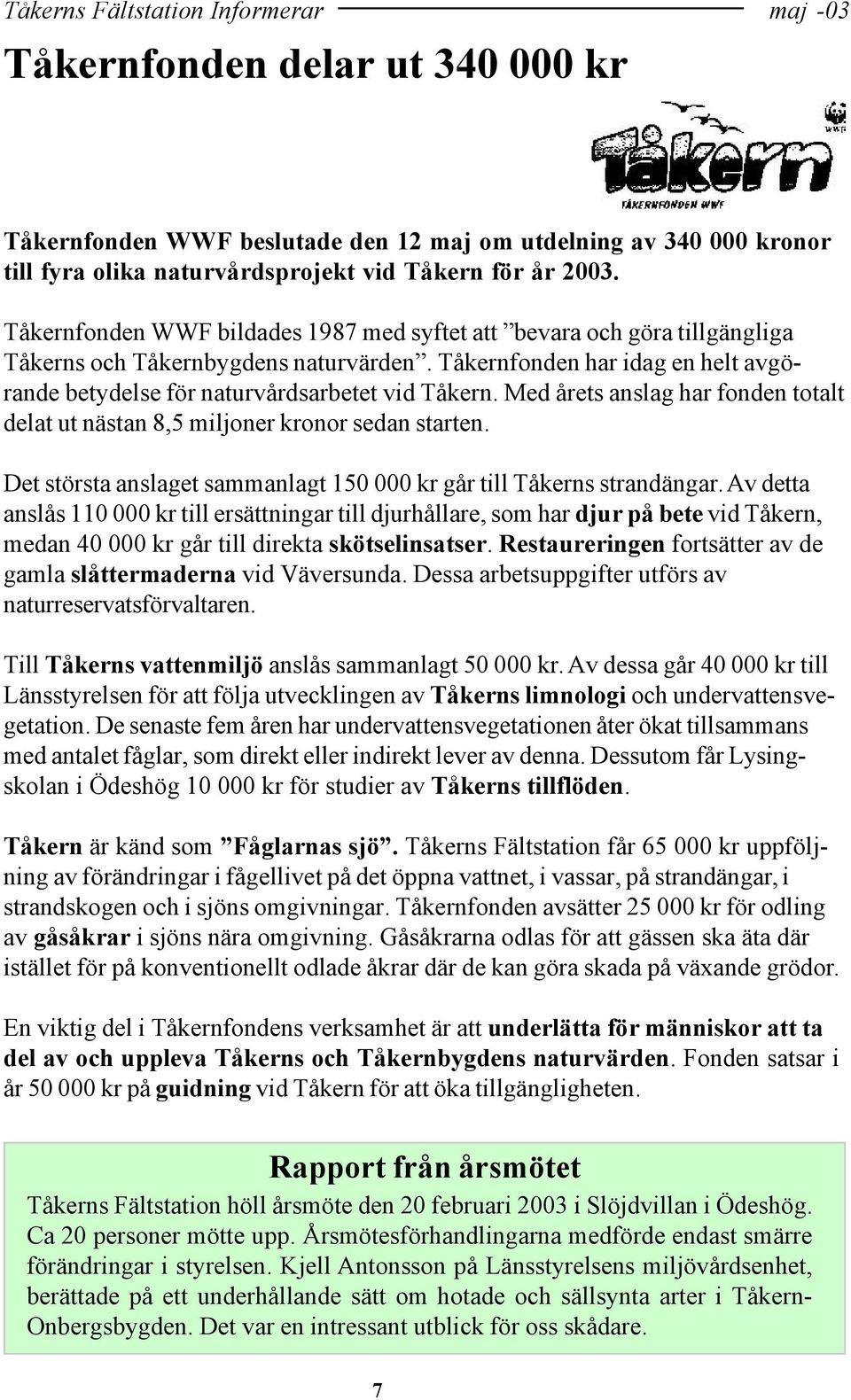 Med årets anslag har fonden totalt delat ut nästan 8,5 miljoner kronor sedan starten. Det största anslaget sammanlagt 150 000 kr går till Tåkerns strandängar.