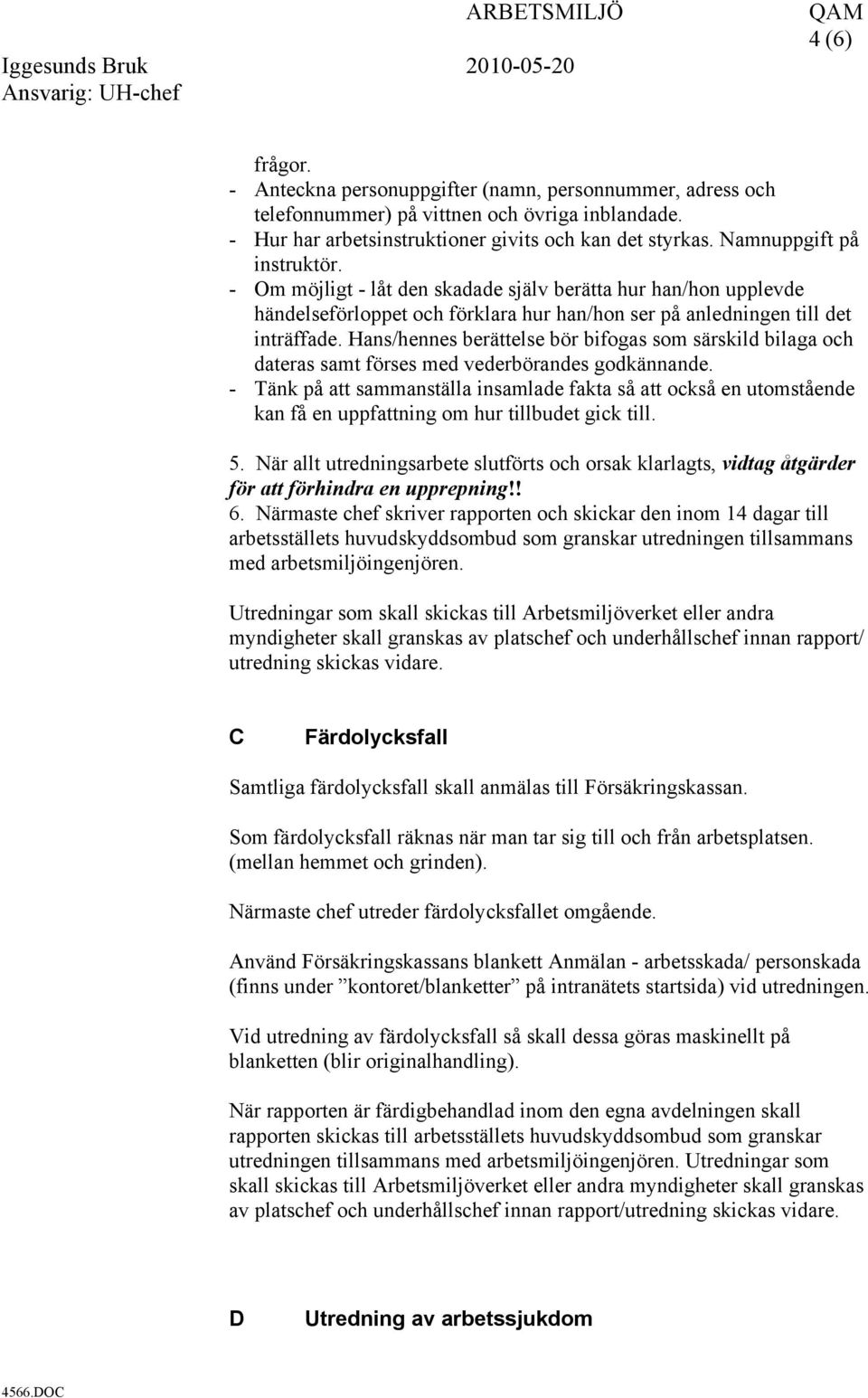 Hans/hennes berättelse bör bifogas som särskild bilaga och dateras samt förses med vederbörandes godkännande.