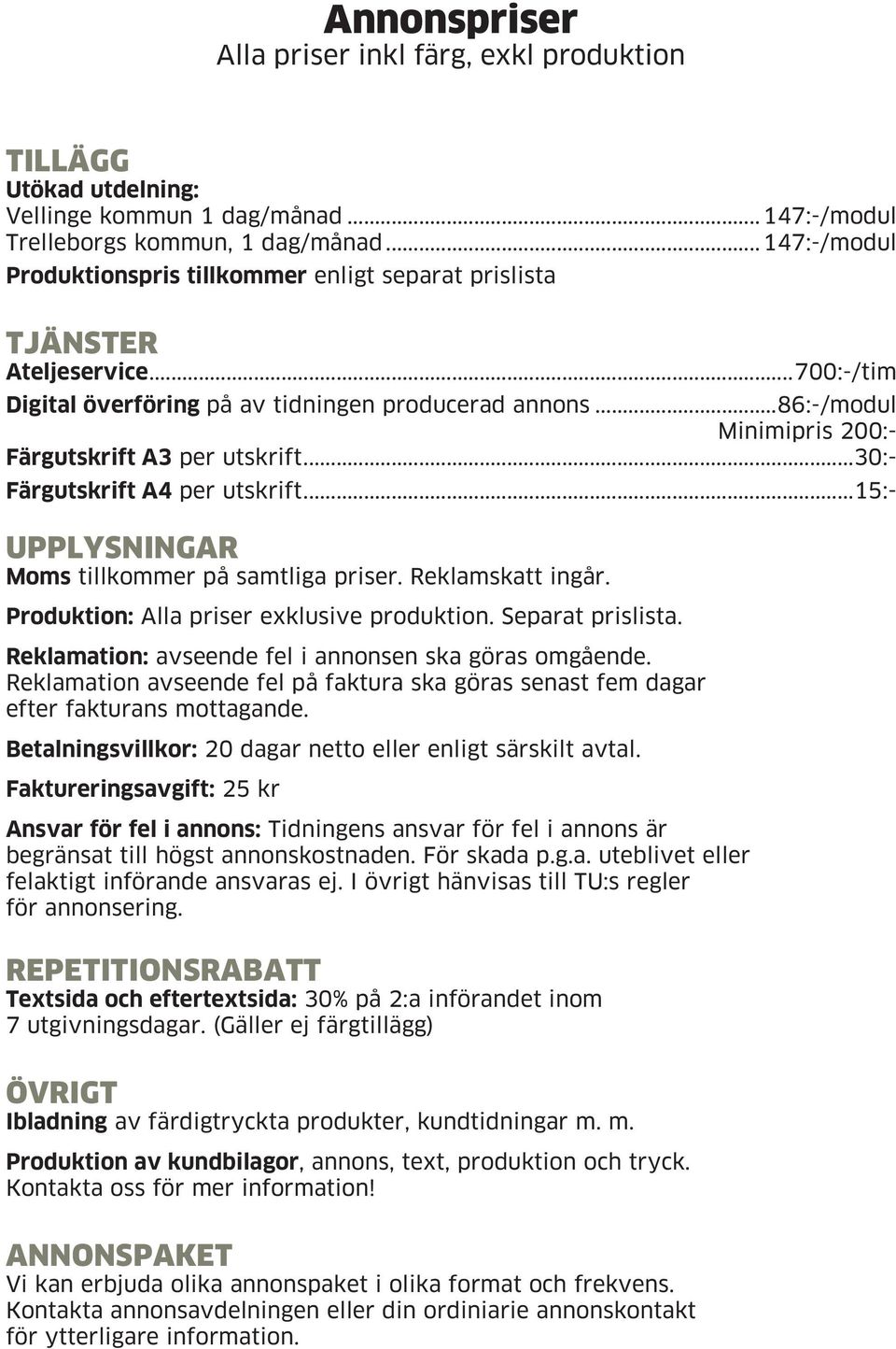 ..minimipris 2:- Färgutskrift A3 per utskrift...3:- Färgutskrift A4 per utskrift...1:- UPPLYSNINGAR Moms tillkommer på samtliga priser. Reklamskatt ingår. Produktion: Alla priser exklusive produktion.