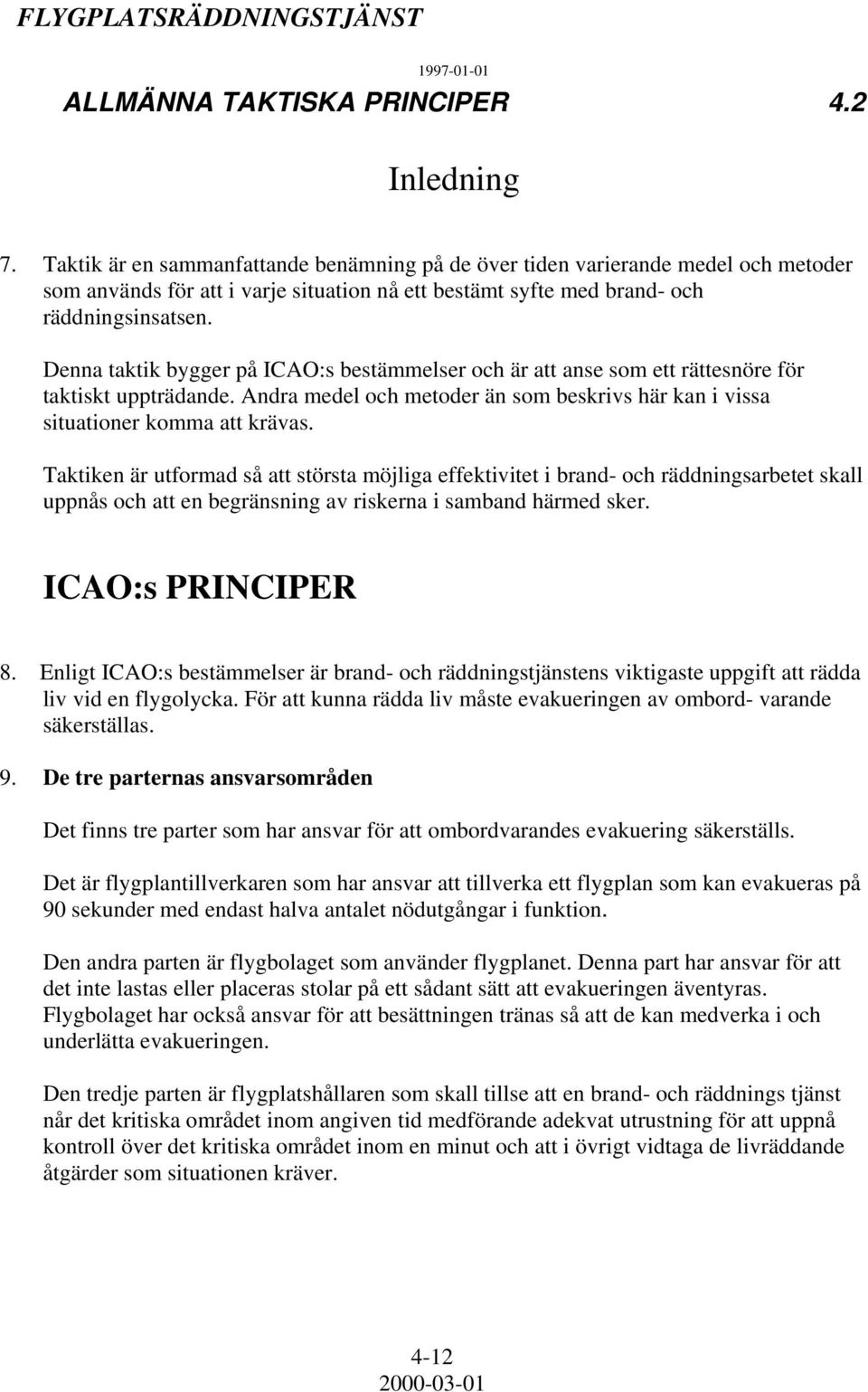 Denna taktik bygger på ICAO:s bestämmelser och är att anse som ett rättesnöre för taktiskt uppträdande. Andra medel och metoder än som beskrivs här kan i vissa situationer komma att krävas.