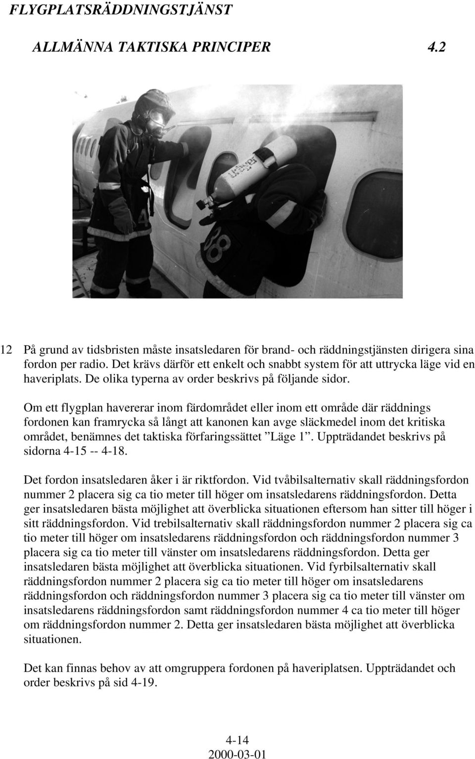 Om ett flygplan havererar inom färdområdet eller inom ett område där räddnings fordonen kan framrycka så långt att kanonen kan avge släckmedel inom det kritiska området, benämnes det taktiska