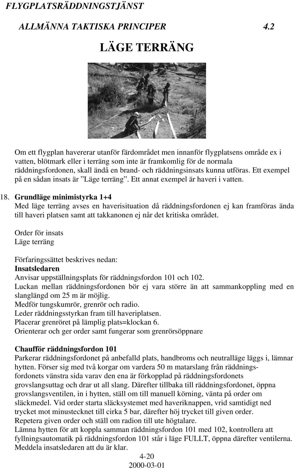 en brand- och räddningsinsats kunna utföras. Ett exempel på en sådan insats är Läge terräng. Ett annat exempel är haveri i vatten. 18.