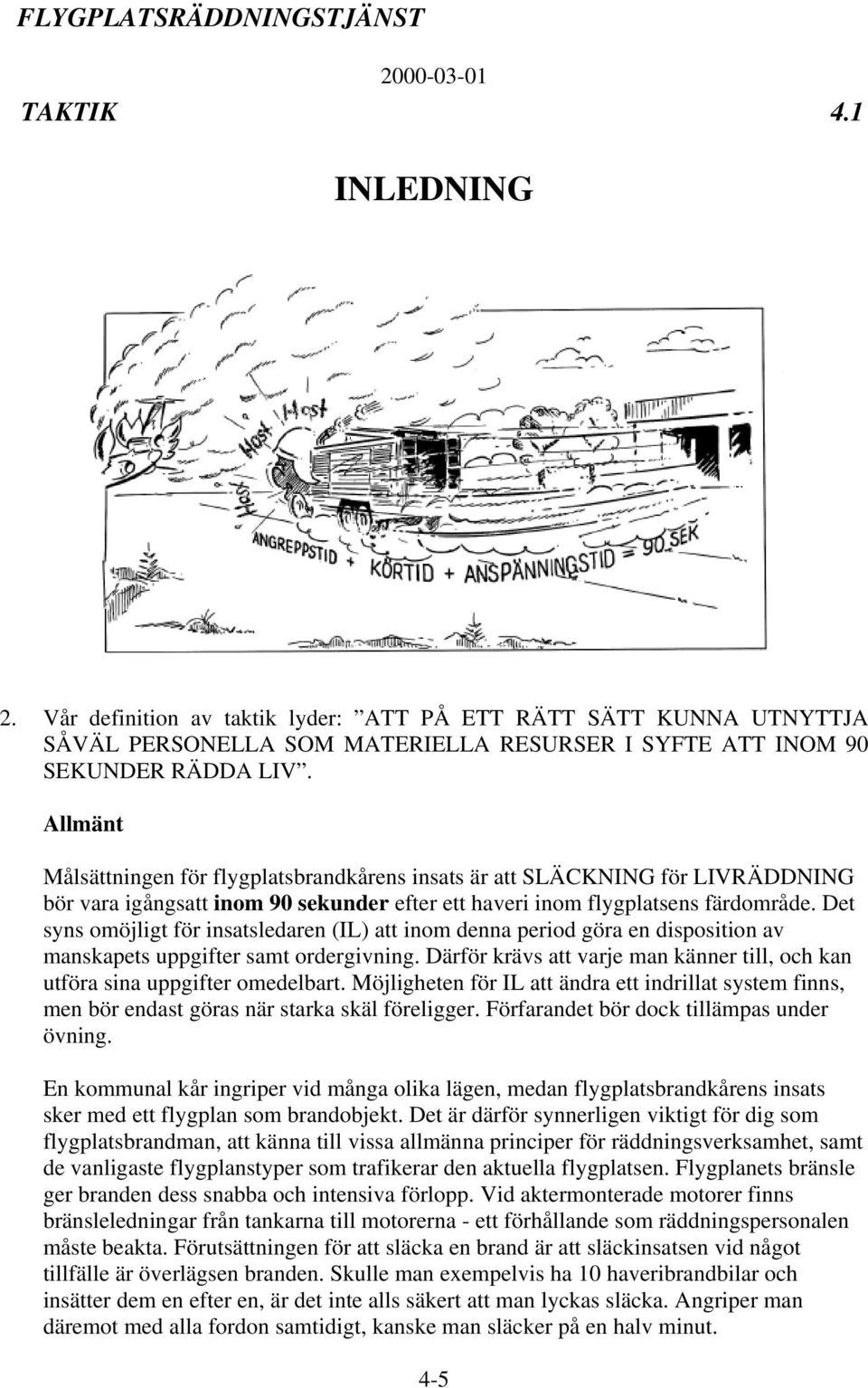 Det syns omöjligt för insatsledaren (IL) att inom denna period göra en disposition av manskapets uppgifter samt ordergivning.