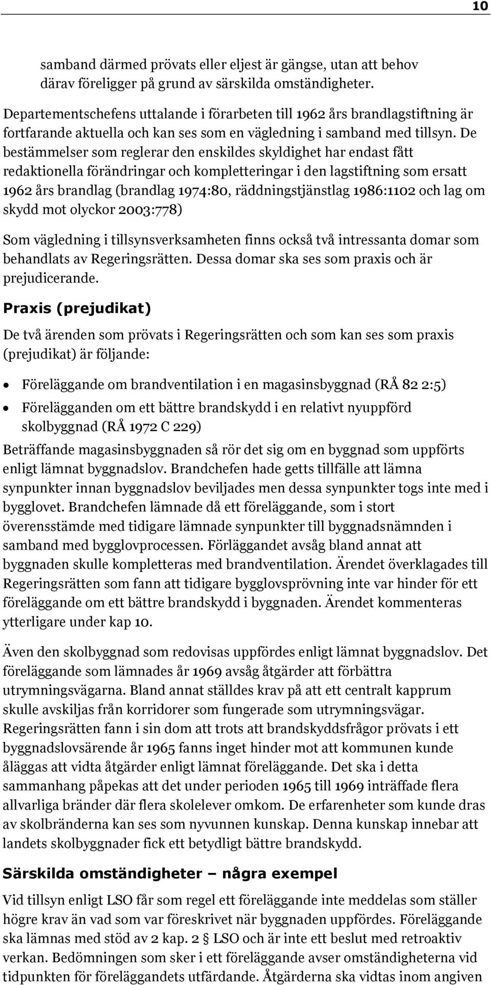 De bestämmelser som reglerar den enskildes skyldighet har endast fått redaktionella förändringar och kompletteringar i den lagstiftning som ersatt 1962 års brandlag (brandlag 1974:80,