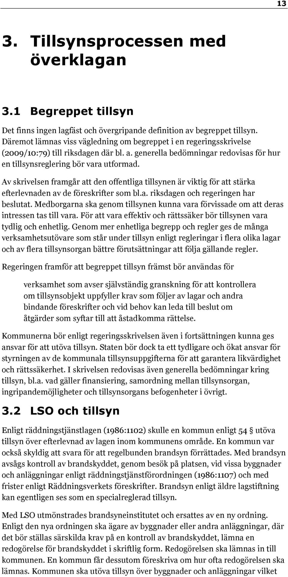 Av skrivelsen framgår att den offentliga tillsynen är viktig för att stärka efterlevnaden av de föreskrifter som bl.a. riksdagen och regeringen har beslutat.