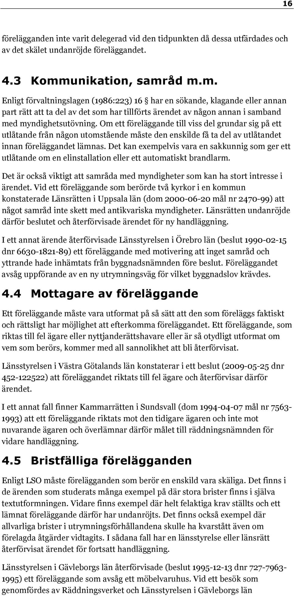 Om ett föreläggande till viss del grundar sig på ett utlåtande från någon utomstående måste den enskilde få ta del av utlåtandet innan föreläggandet lämnas.