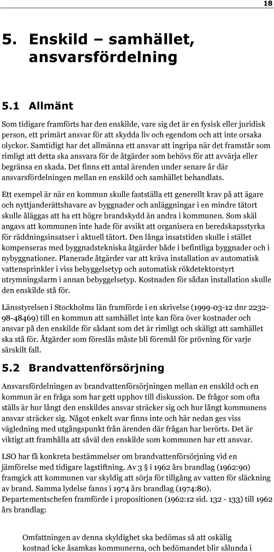 Samtidigt har det allmänna ett ansvar att ingripa när det framstår som rimligt att detta ska ansvara för de åtgärder som behövs för att avvärja eller begränsa en skada.