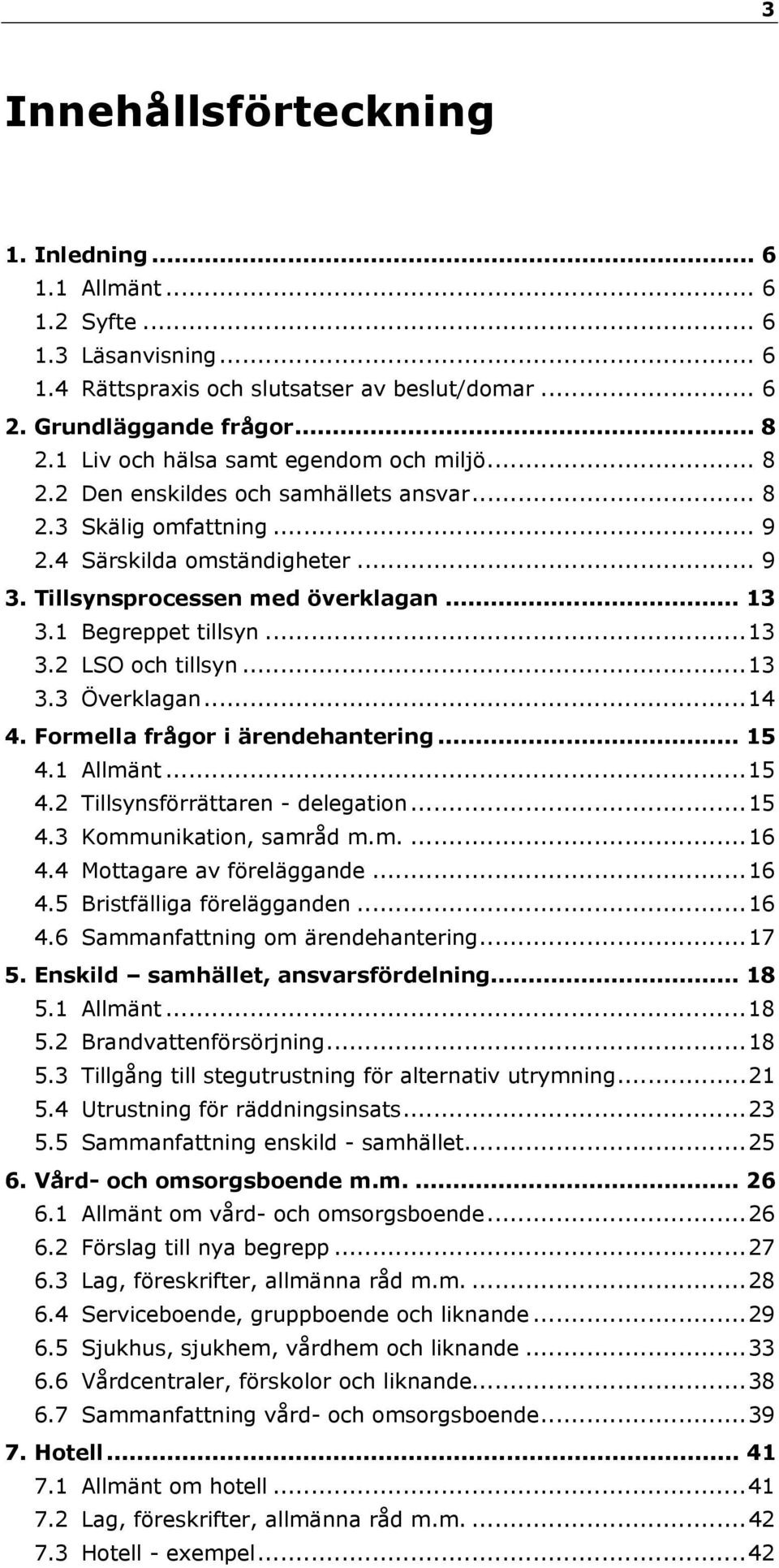 1 Begreppet tillsyn...13 3.2 LSO och tillsyn...13 3.3 Överklagan...14 4. Formella frågor i ärendehantering... 15 4.1 Allmänt...15 4.2 Tillsynsförrättaren - delegation...15 4.3 Kommunikation, samråd m.