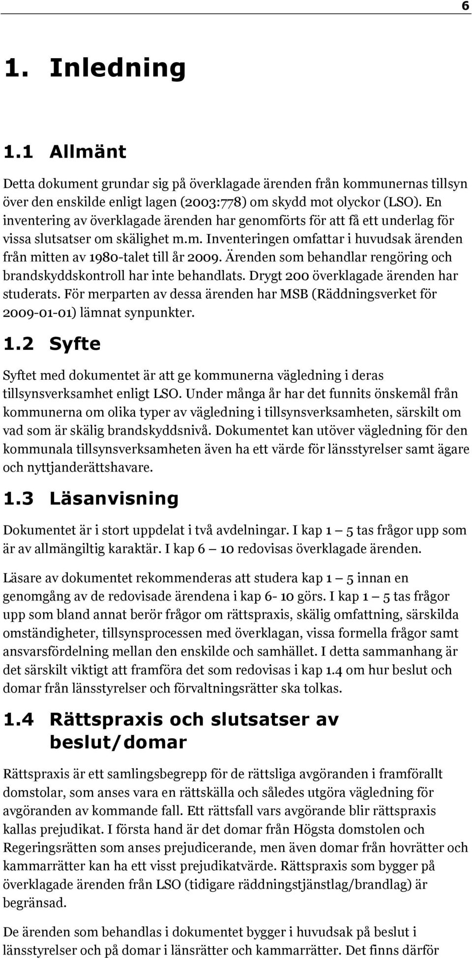 Ärenden som behandlar rengöring och brandskyddskontroll har inte behandlats. Drygt 200 överklagade ärenden har studerats.