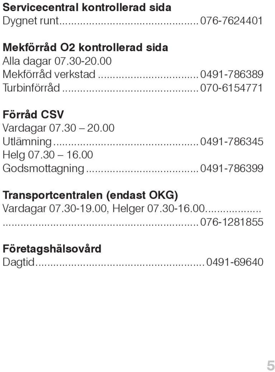 00 Utlämning... 0491-786345 Helg 07.30 16.00 Godsmottagning.