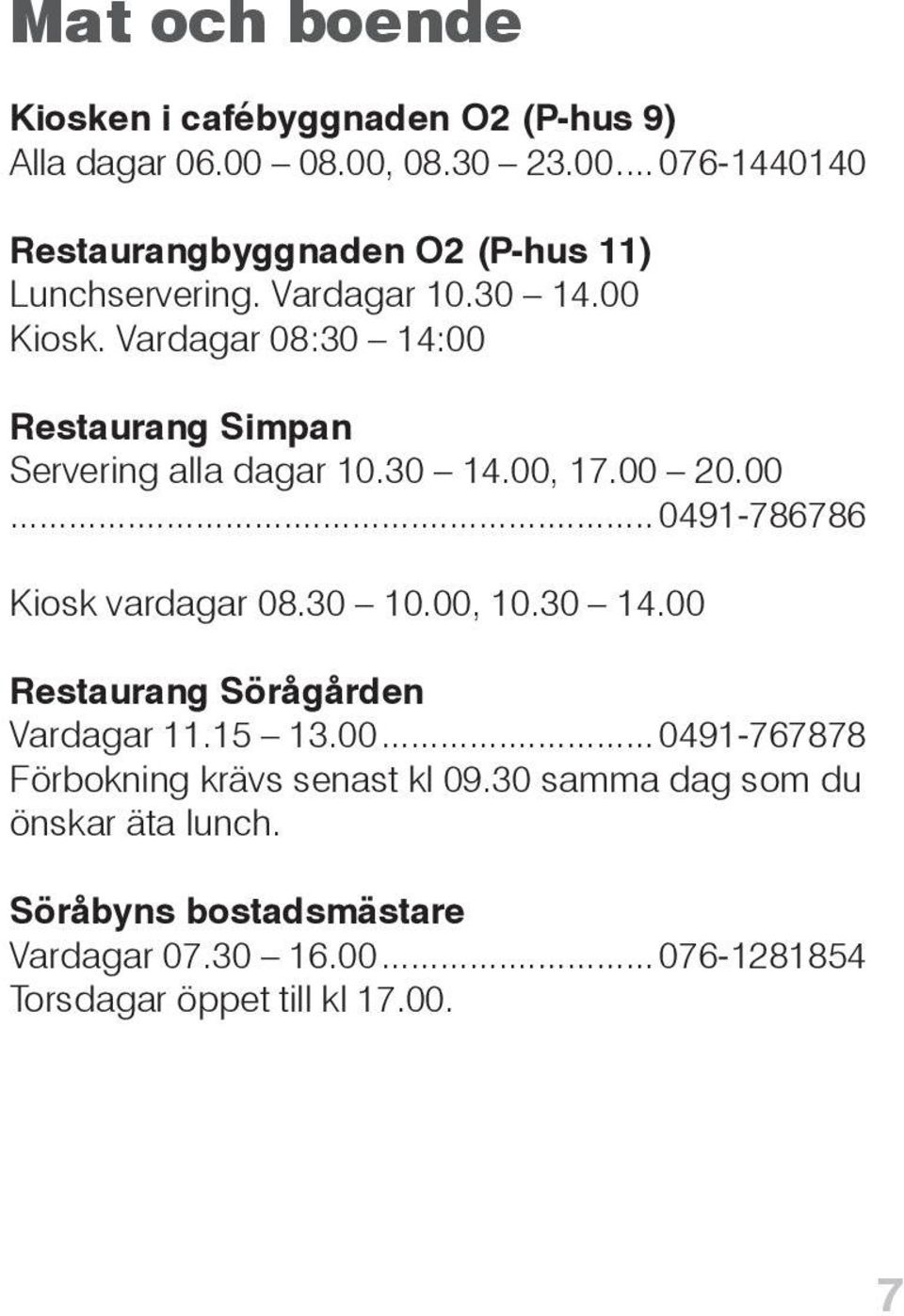 30 10.00, 10.30 14.00 Restaurang Sörågården Vardagar 11.15 13.00...0491-767878 Förbokning krävs senast kl 09.