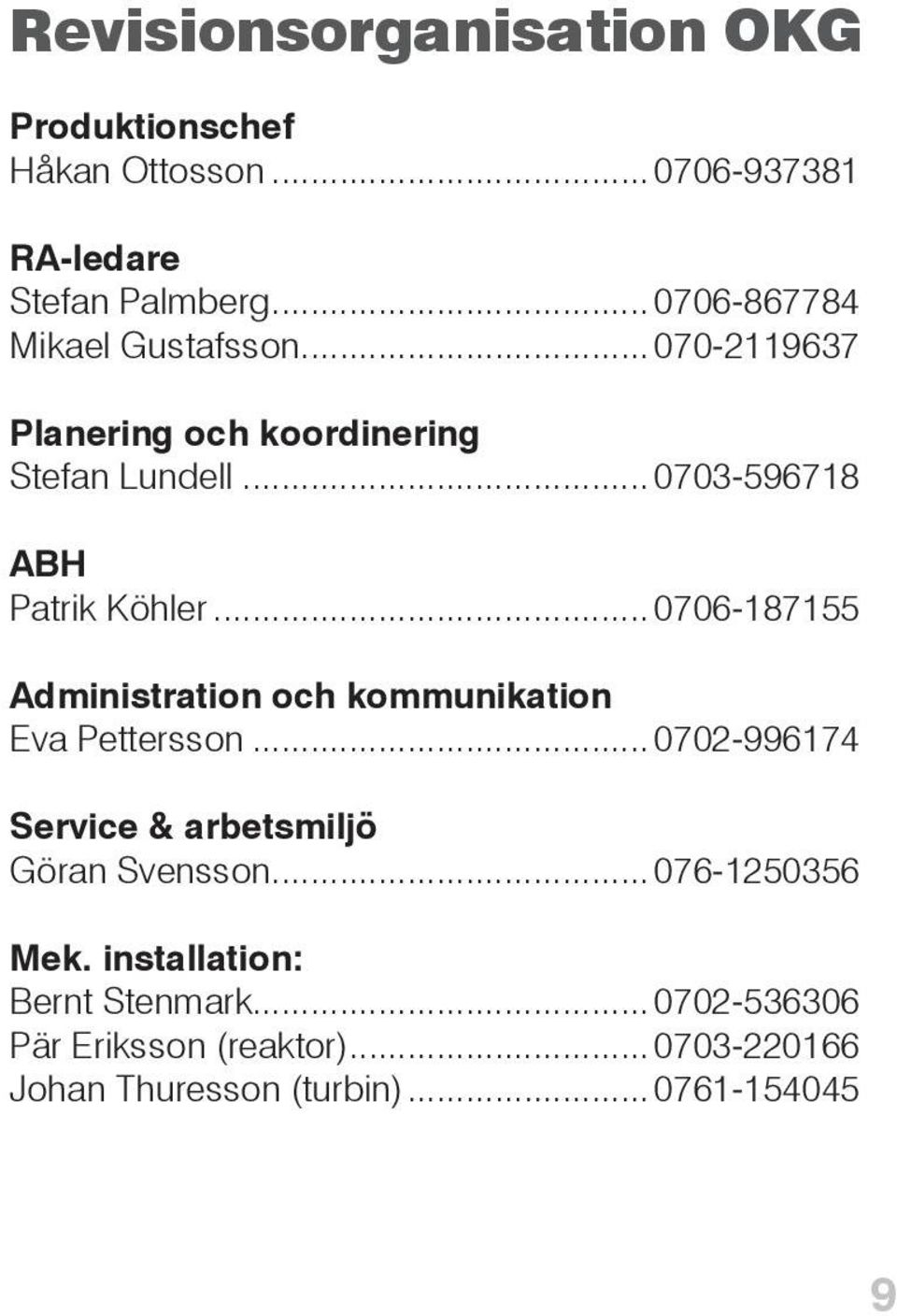 .. 0703-596718 ABH Patrik Köhler... 0706-187155 Administration och kommunikation Eva Pettersson.