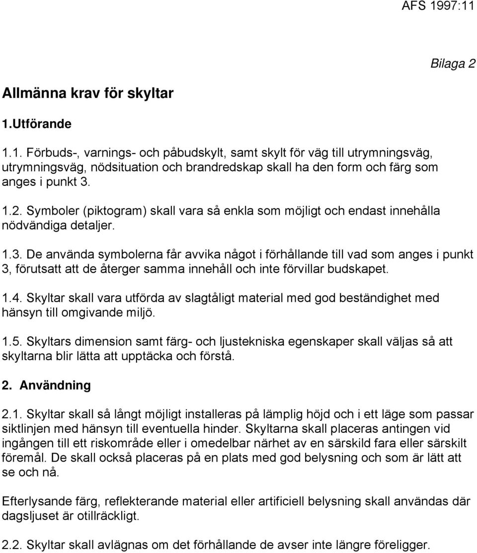 Symboler (piktogram) skall vara så enkla som möjligt och endast innehålla nödvändiga detaljer. 1.3.