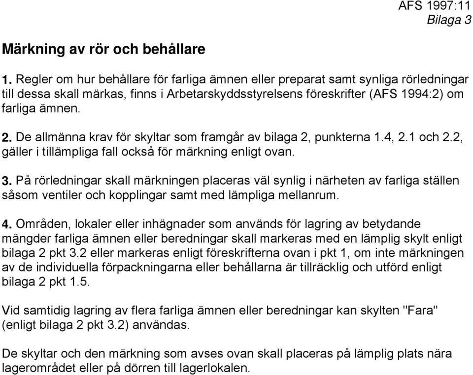 De allmänna krav för skyltar som framgår av bilaga 2, punkterna 1.4, 2.1 och 2.2, gäller i tillämpliga fall också för märkning enligt ovan. 3.