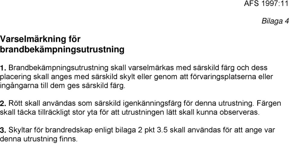 förvaringsplatserna eller ingångarna till dem ges särskild färg. 2.