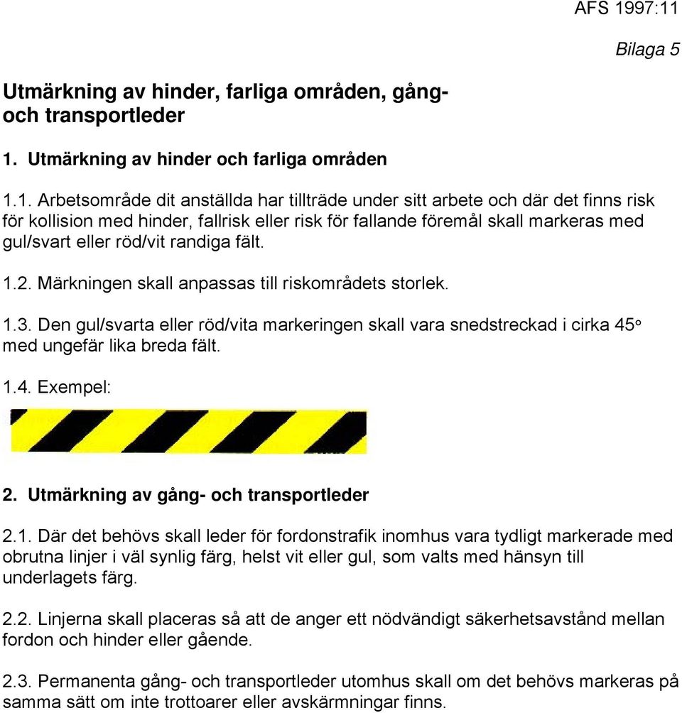 1. Arbetsområde dit anställda har tillträde under sitt arbete och där det finns risk för kollision med hinder, fallrisk eller risk för fallande föremål skall markeras med gul/svart eller röd/vit