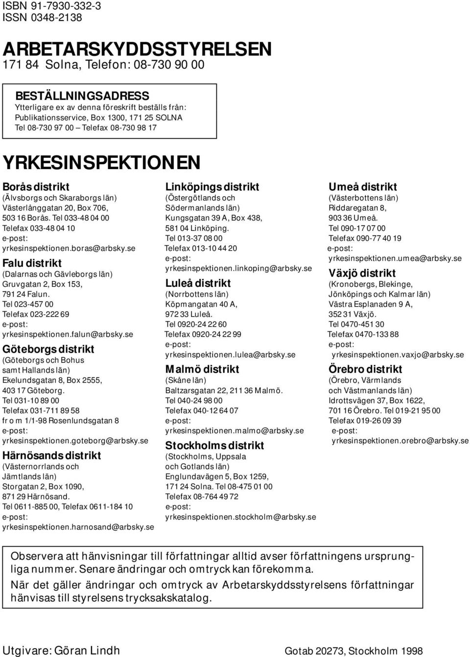 Södermanlandslän) Riddaregatan8, 50316Borås.Tel033-480400 Kungsgatan39A,Box438, 90336Umeå. Telefax033-480410 58104Linköping. Tel090-170700 e-post: Tel013-370800 Telefax090-774019 yrkesinspektionen.