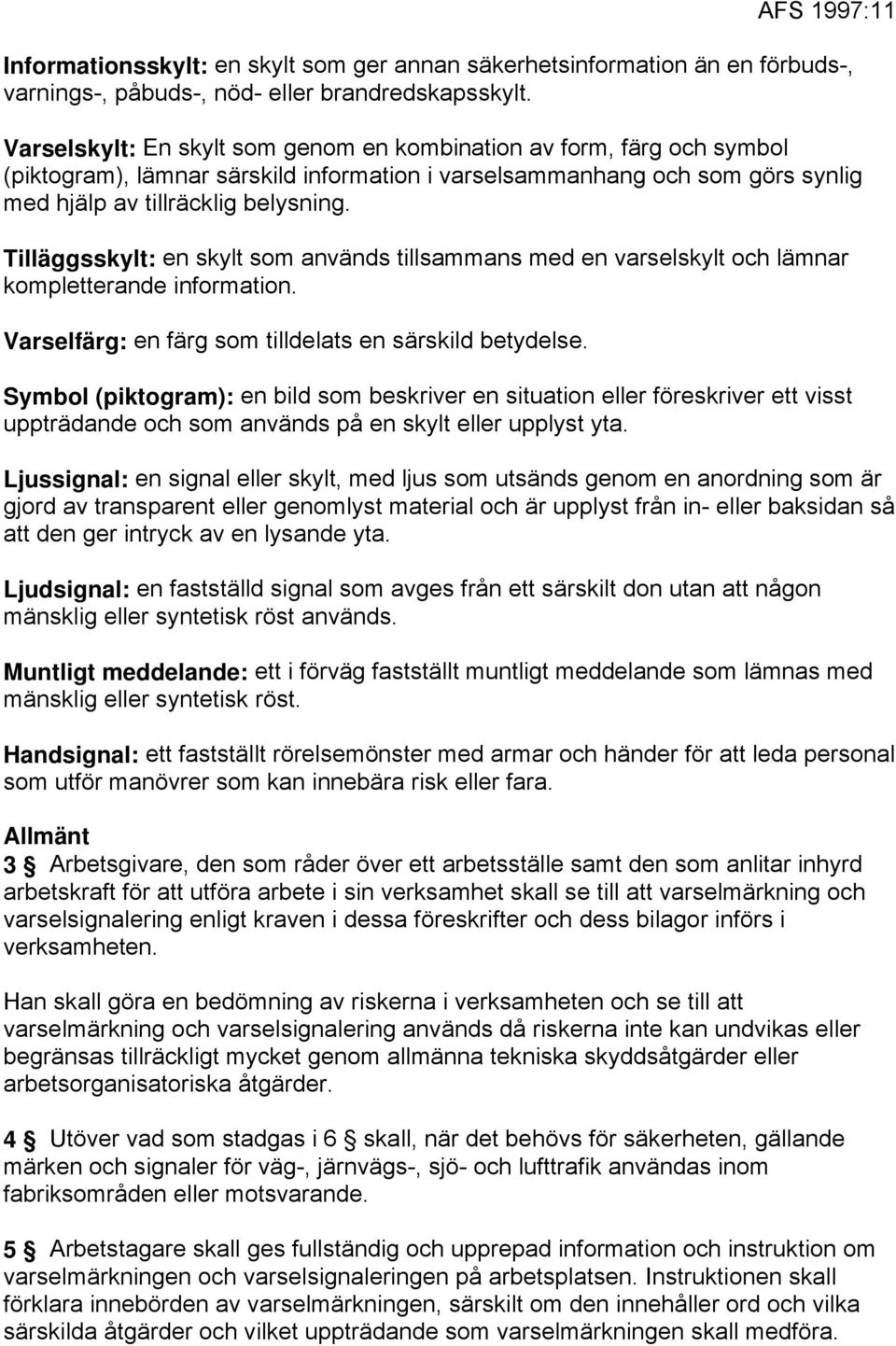 Tilläggsskylt: en skylt som används tillsammans med en varselskylt och lämnar kompletterande information. Varselfärg: en färg som tilldelats en särskild betydelse.