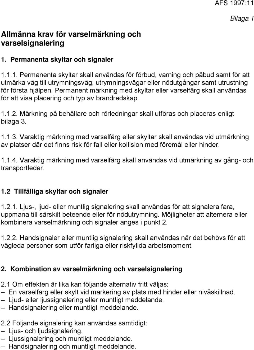 1.1.3. Varaktig märkning med varselfärg eller skyltar skall användas vid utmärkning av platser där det finns risk för fall eller kollision med föremål eller hinder. 1.1.4.