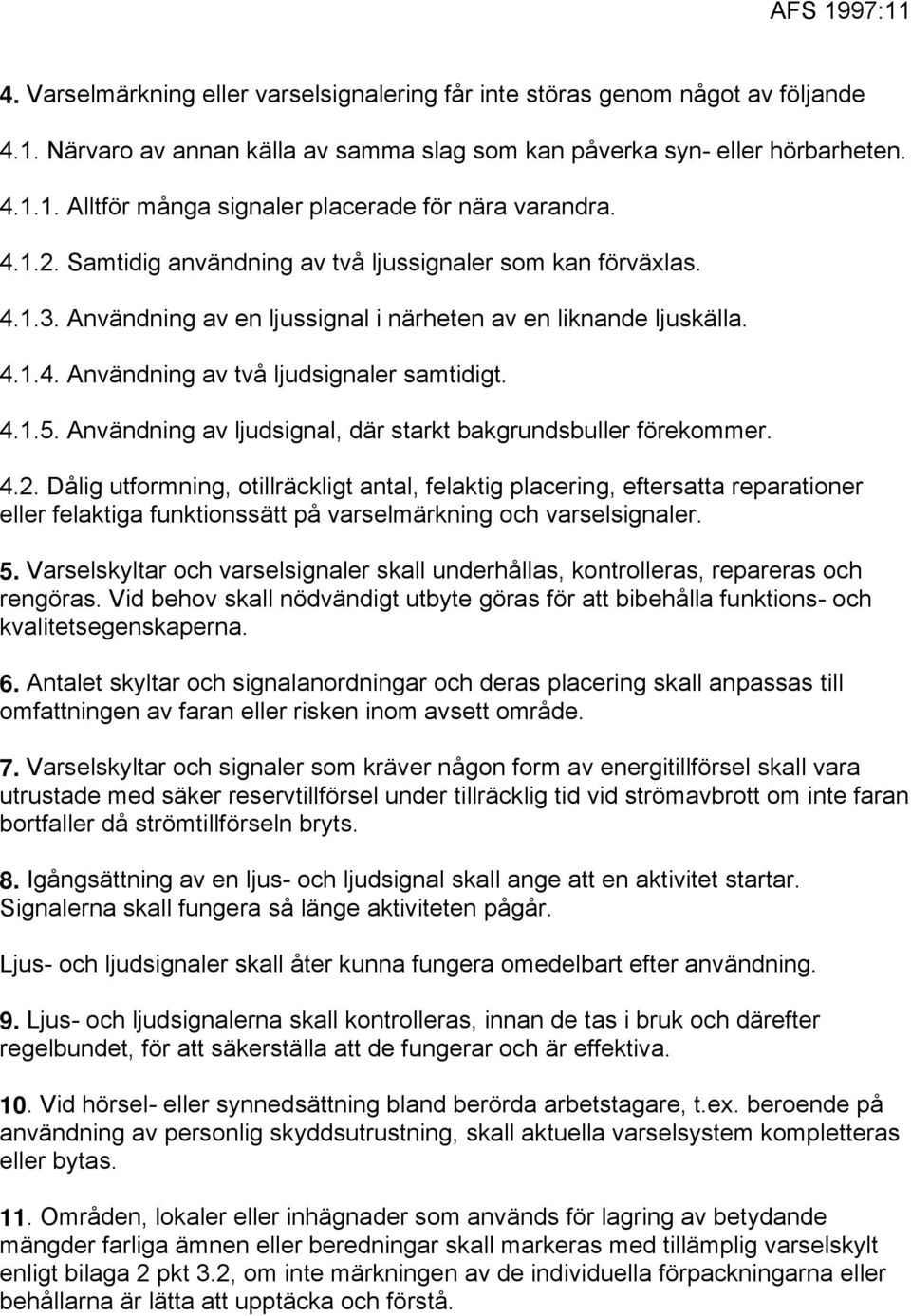 Användning av ljudsignal, där starkt bakgrundsbuller förekommer. 4.2.