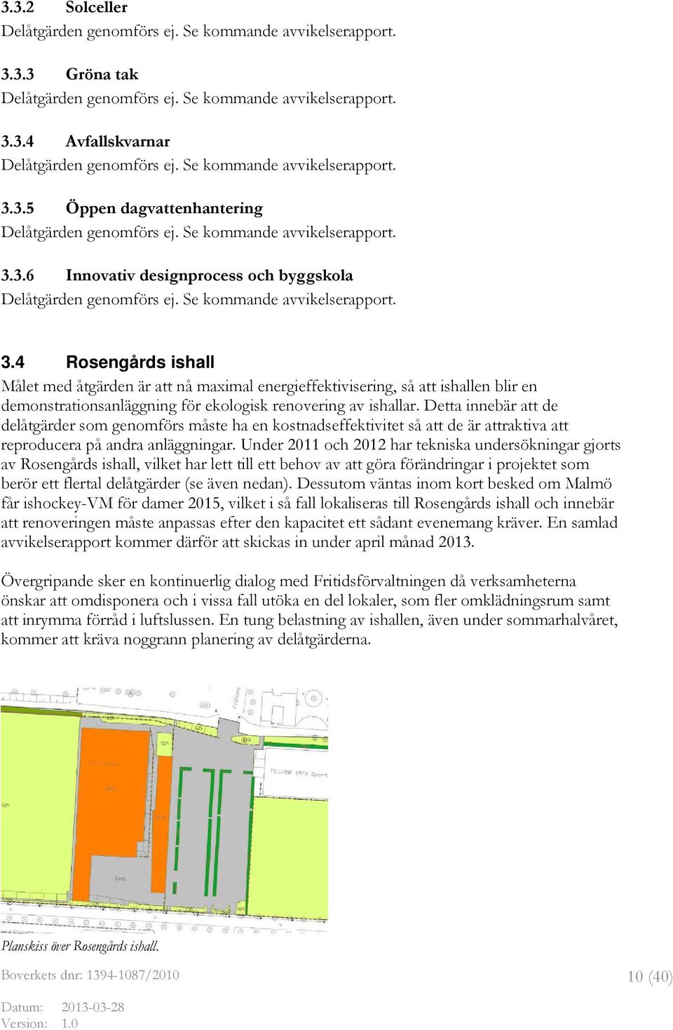 Se kommande avvikelserapport. 3.4 Rosengårds ishall Målet med åtgärden är att nå maximal energieffektivisering, så att ishallen blir en demonstrationsanläggning för ekologisk renovering av ishallar.