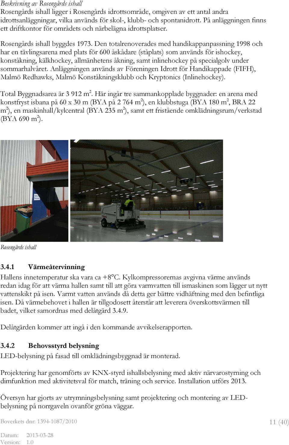 Den totalrenoverades med handikappanpassning 1998 och har en tävlingsarena med plats för 600 åskådare (ståplats) som används för ishockey, konståkning, kälkhockey, allmänhetens åkning, samt