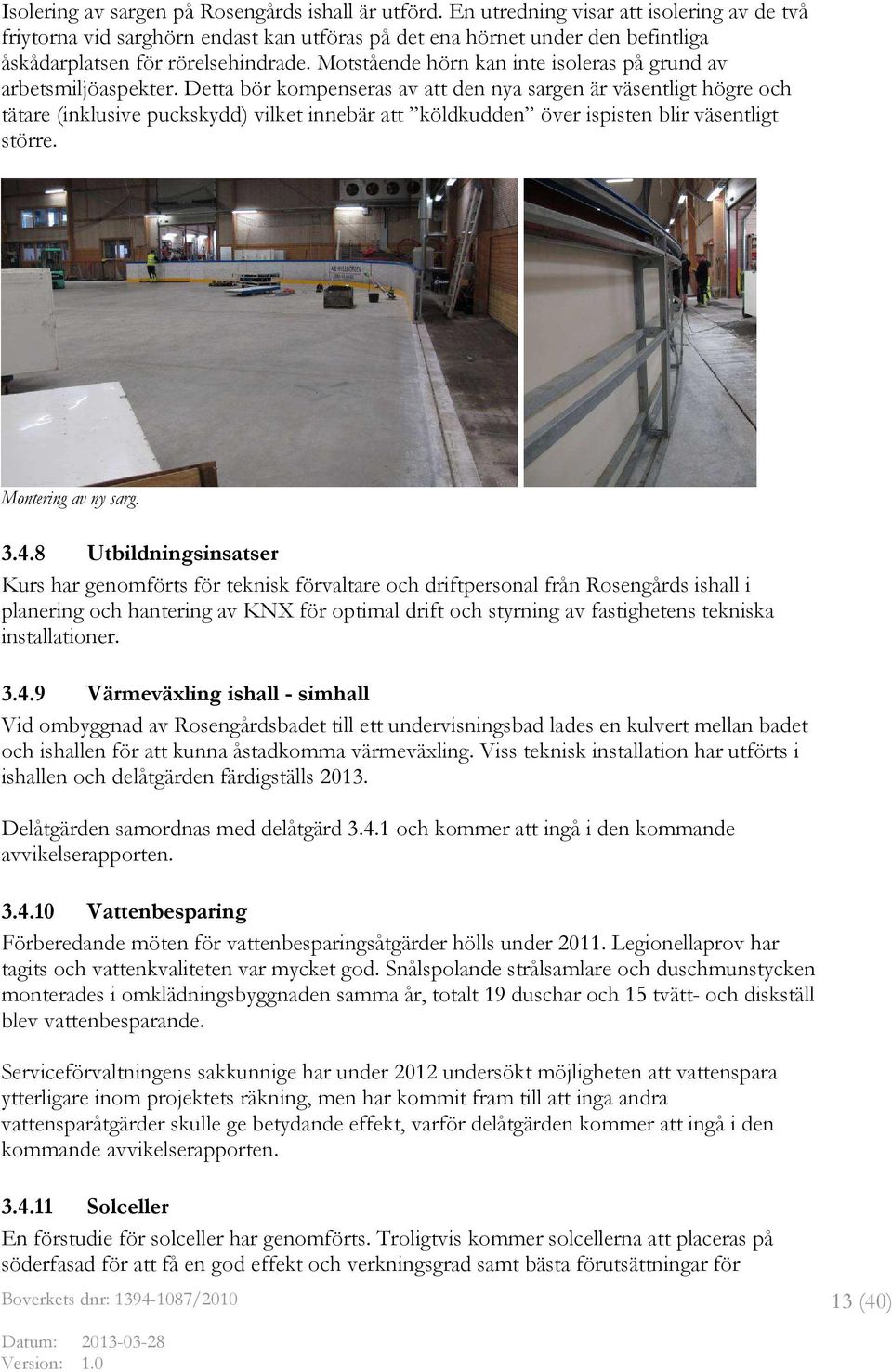 Motstående hörn kan inte isoleras på grund av arbetsmiljöaspekter.