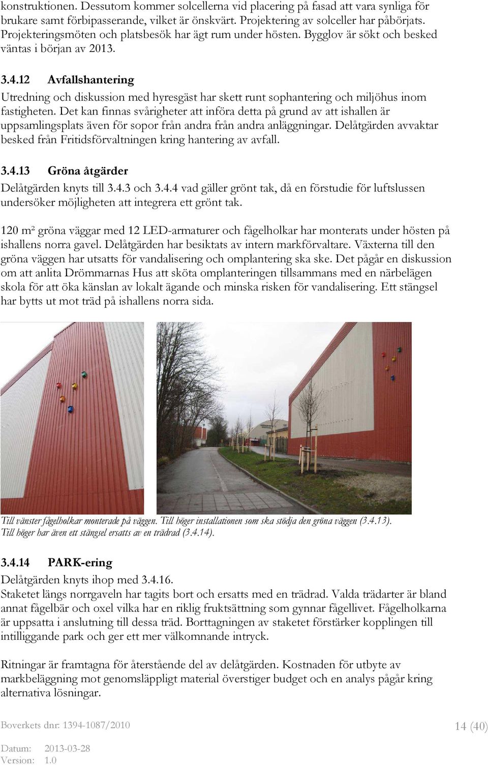12 Avfallshantering Utredning och diskussion med hyresgäst har skett runt sophantering och miljöhus inom fastigheten.