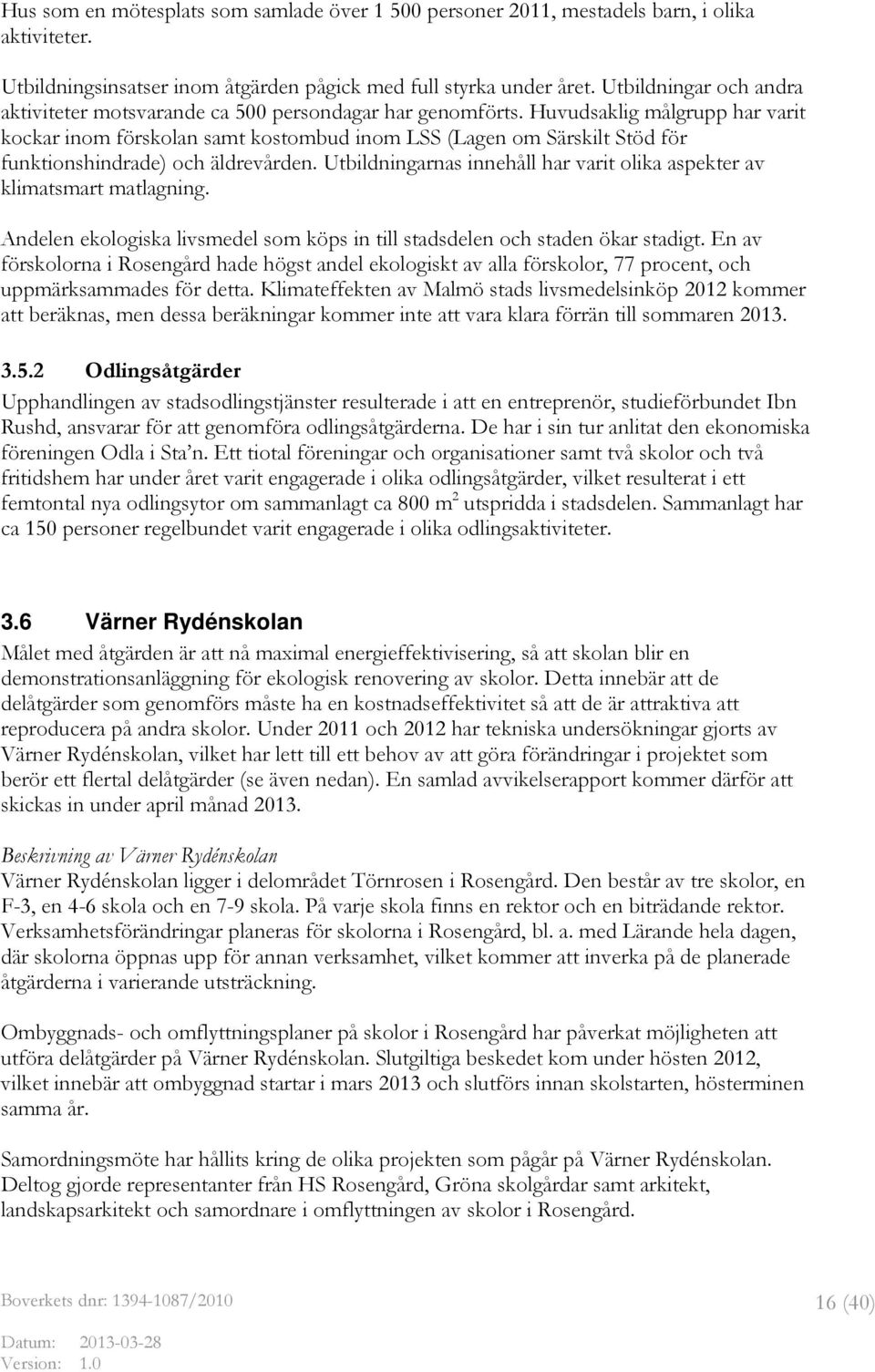 Huvudsaklig målgrupp har varit kockar inom förskolan samt kostombud inom LSS (Lagen om Särskilt Stöd för funktionshindrade) och äldrevården.