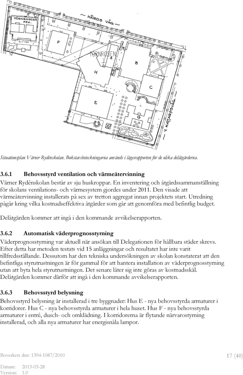 Den visade att värmeåtervinning installerats på sex av tretton aggregat innan projektets start. Utredning pågår kring vilka kostnadseffektiva åtgärder som går att genomföra med befintlig budget.