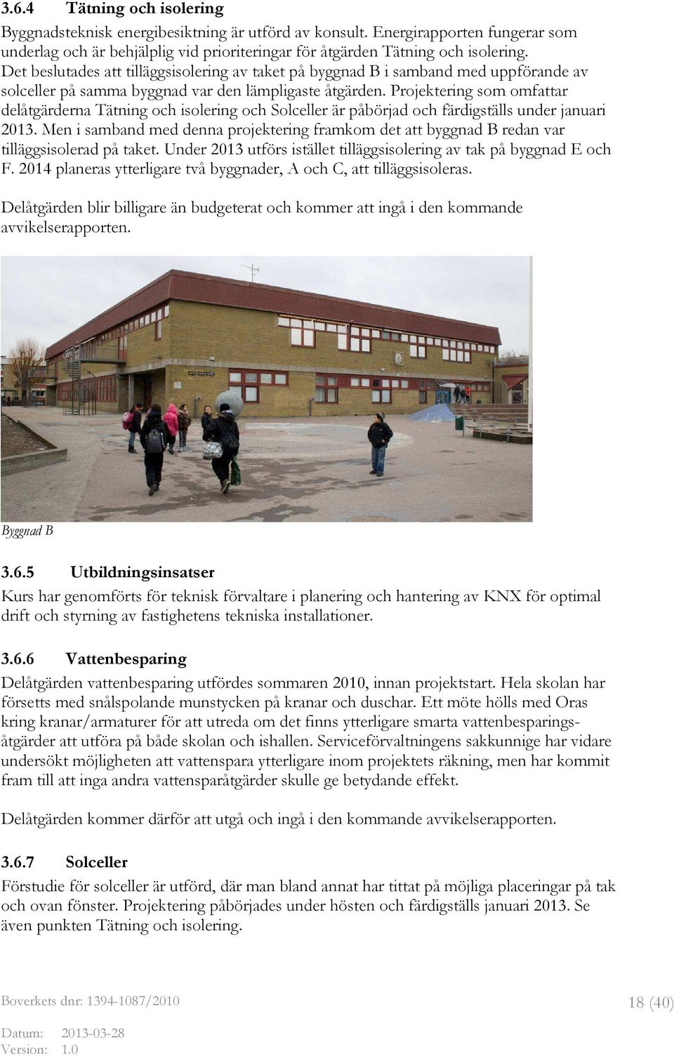 Projektering som omfattar delåtgärderna Tätning och isolering och Solceller är påbörjad och färdigställs under januari 2013.