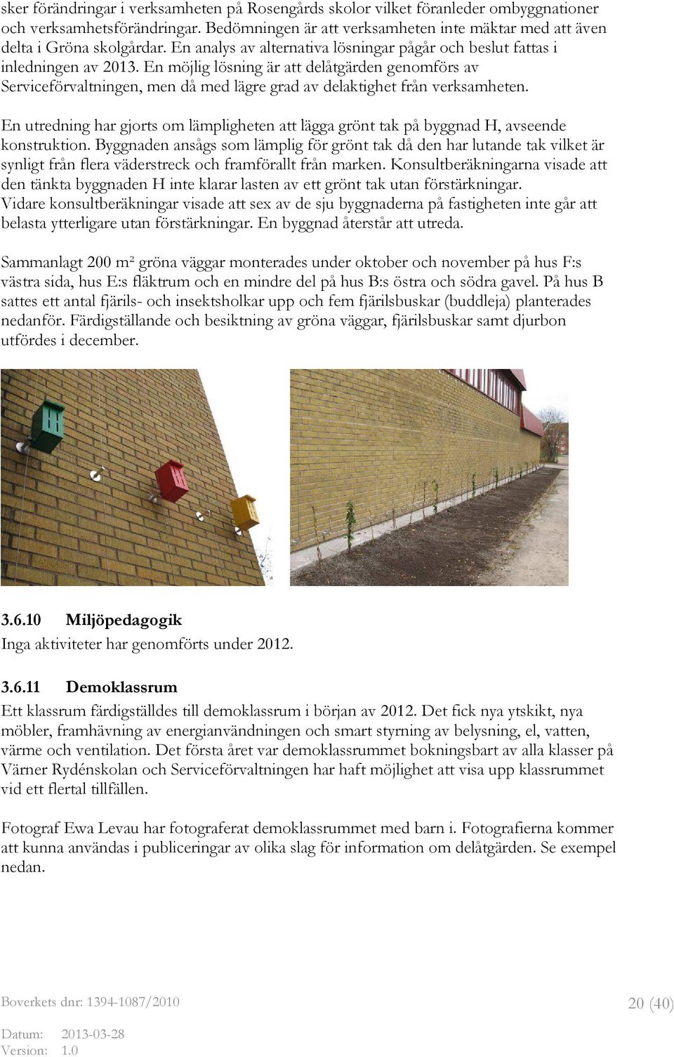 En möjlig lösning är att delåtgärden genomförs av Serviceförvaltningen, men då med lägre grad av delaktighet från verksamheten.