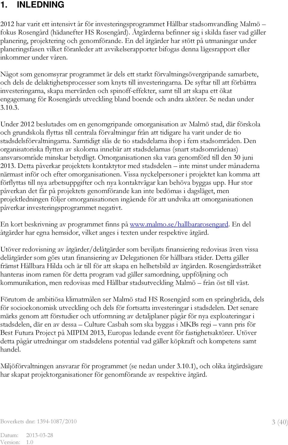 En del åtgärder har stött på utmaningar under planeringsfasen vilket föranleder att avvikelserapporter bifogas denna lägesrapport eller inkommer under våren.