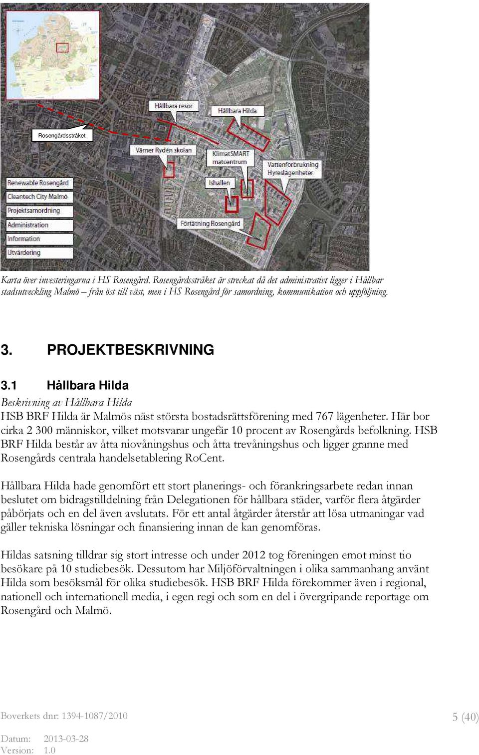 PROJEKTBESKRIVNING 3.1 Hållbara Hilda Beskrivning av Hållbara Hilda HSB BRF Hilda är Malmös näst största bostadsrättsförening med 767 lägenheter.