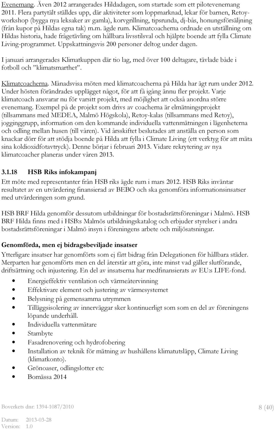 Hildas egna tak) m.m. ägde rum. Klimatcoacherna ordnade en utställning om Hildas historia, hade frågetävling om hållbara livsstilsval och hjälpte boende att fylla Climate Living-programmet.