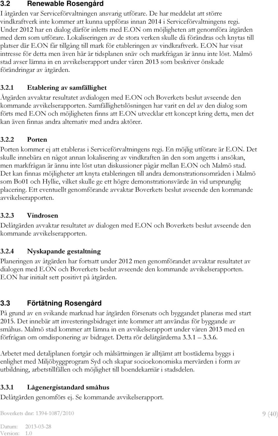 ON får tillgång till mark för etableringen av vindkraftverk. E.ON har visat intresse för detta men även här är tidsplanen snäv och markfrågan är ännu inte löst.