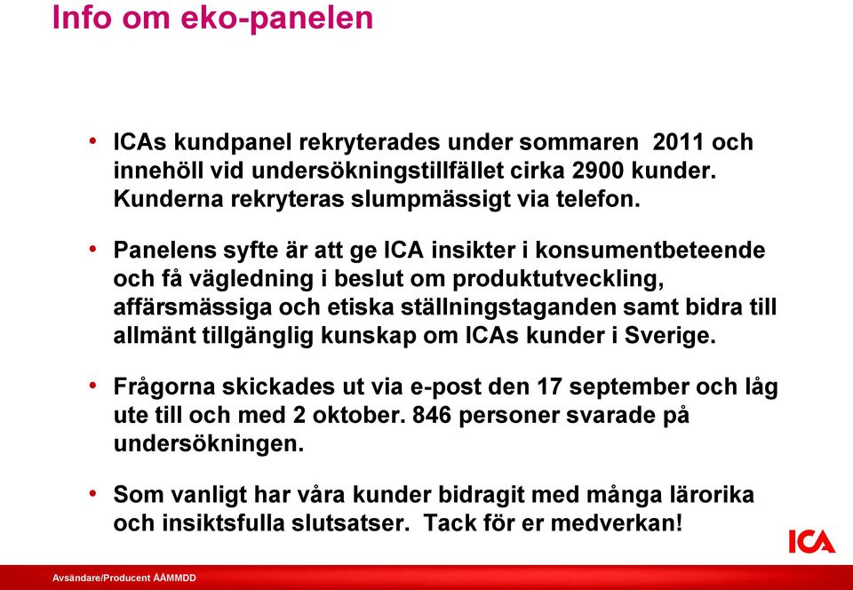 Panelens syfte är att ge ICA insikter i konsumentbeteende och få vägledning i beslut om produktutveckling, affärsmässiga och etiska ställningstaganden samt bidra