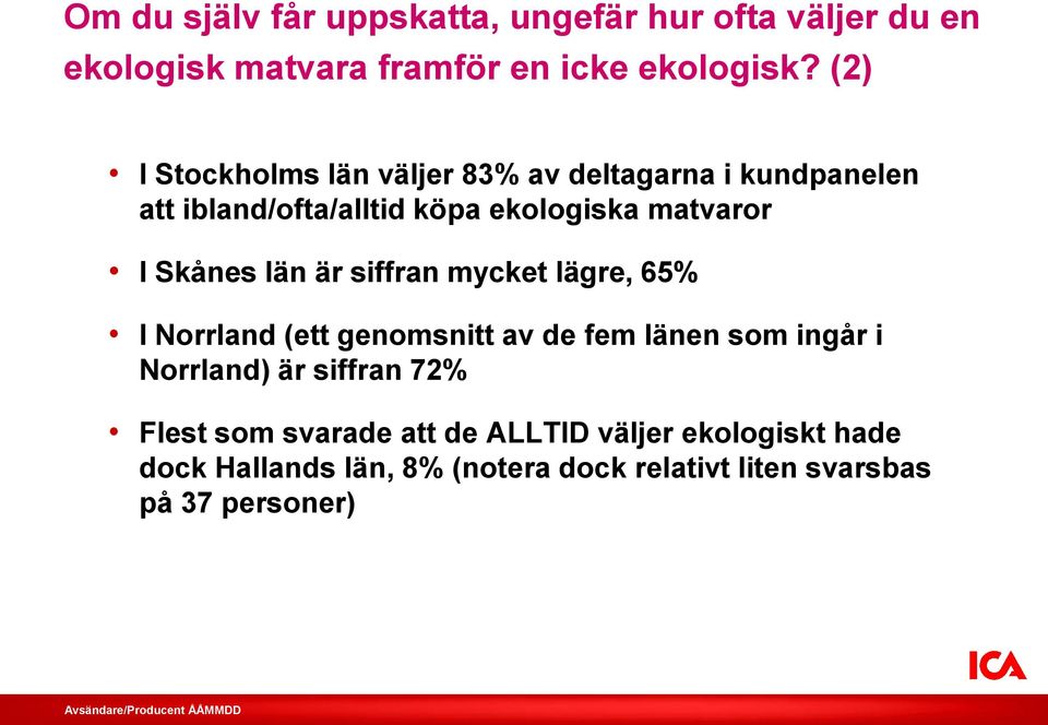 är siffran mycket lägre, 65% I Norrland (ett genomsnitt av de fem länen som ingår i Norrland) är siffran 72% Flest som