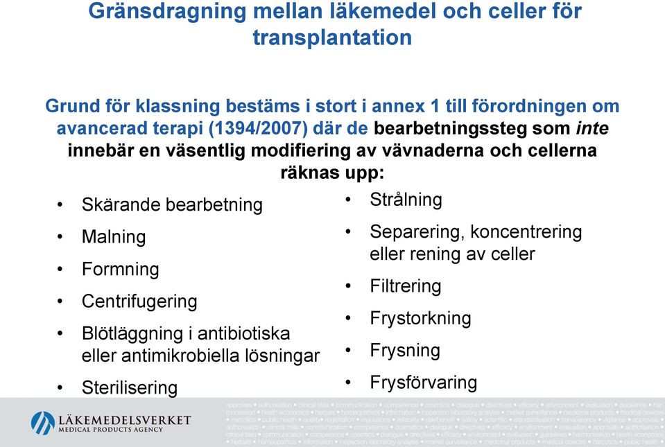 vävnaderna och cellerna räknas upp: Skärande bearbetning Malning Formning Centrifugering Blötläggning i antibiotiska eller