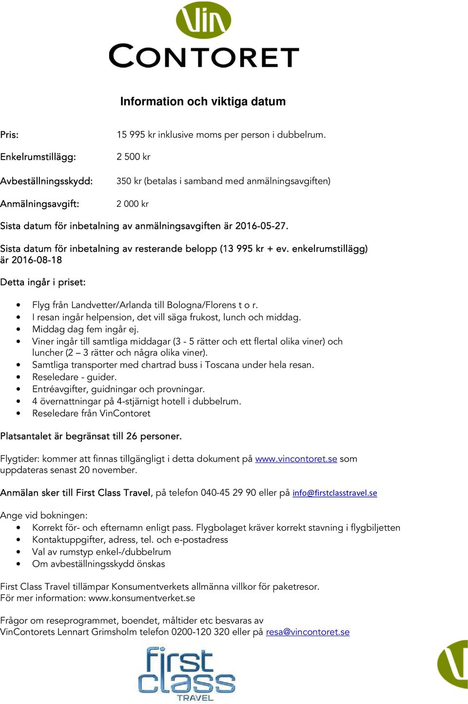 Sista datum för inbetalning av resterande belopp (13 995 kr + ev. enkelrumstillägg) är 2016-08 08-18 Detta ingår i priset: Flyg från Landvetter/Arlanda till Bologna/Florens t o r.