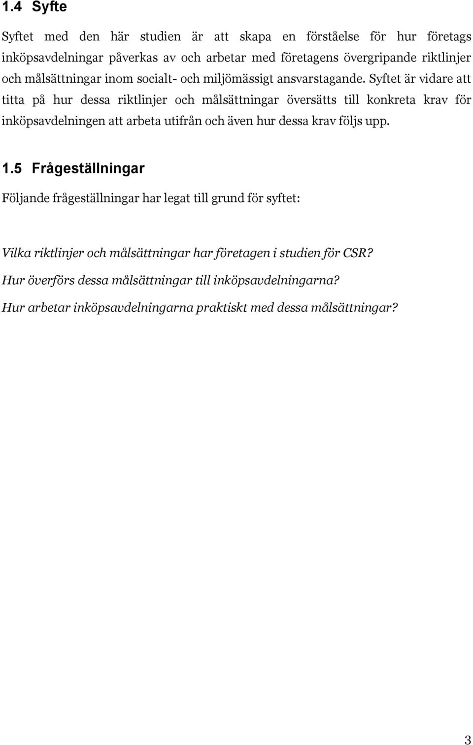 Syftet är vidare att titta på hur dessa riktlinjer och målsättningar översätts till konkreta krav för inköpsavdelningen att arbeta utifrån och även hur dessa krav följs