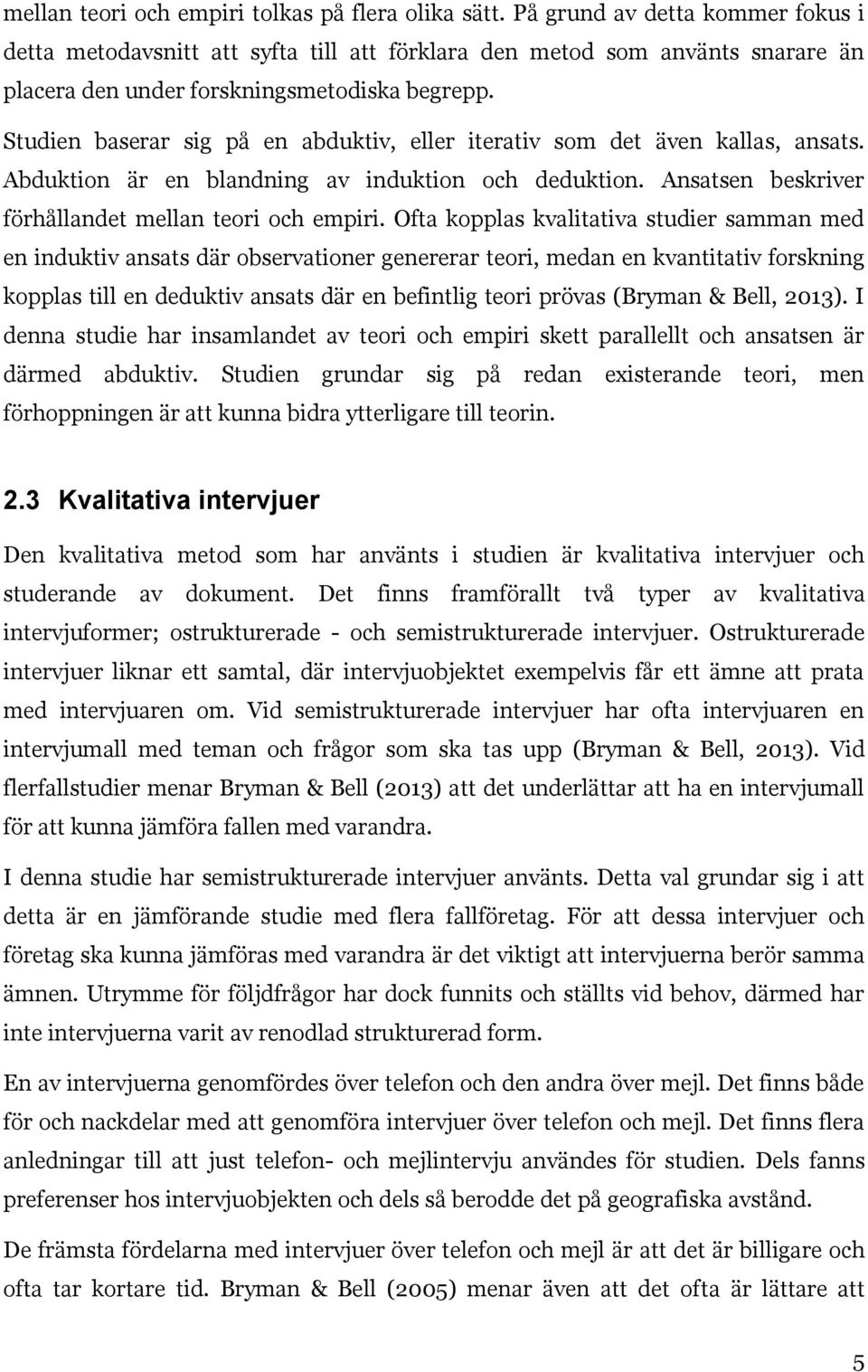 Studien baserar sig på en abduktiv, eller iterativ som det även kallas, ansats. Abduktion är en blandning av induktion och deduktion. Ansatsen beskriver förhållandet mellan teori och empiri.