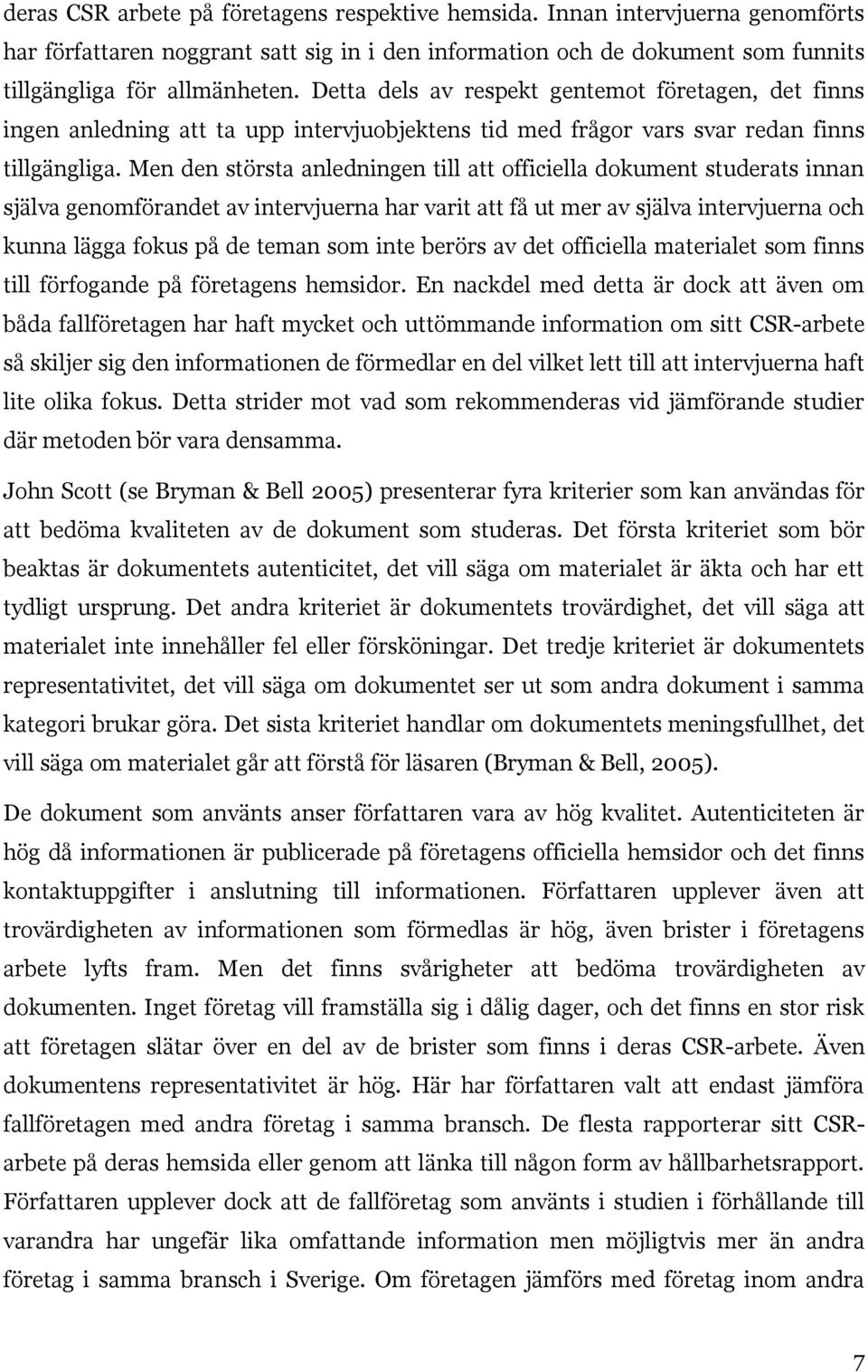 Men den största anledningen till att officiella dokument studerats innan själva genomförandet av intervjuerna har varit att få ut mer av själva intervjuerna och kunna lägga fokus på de teman som inte