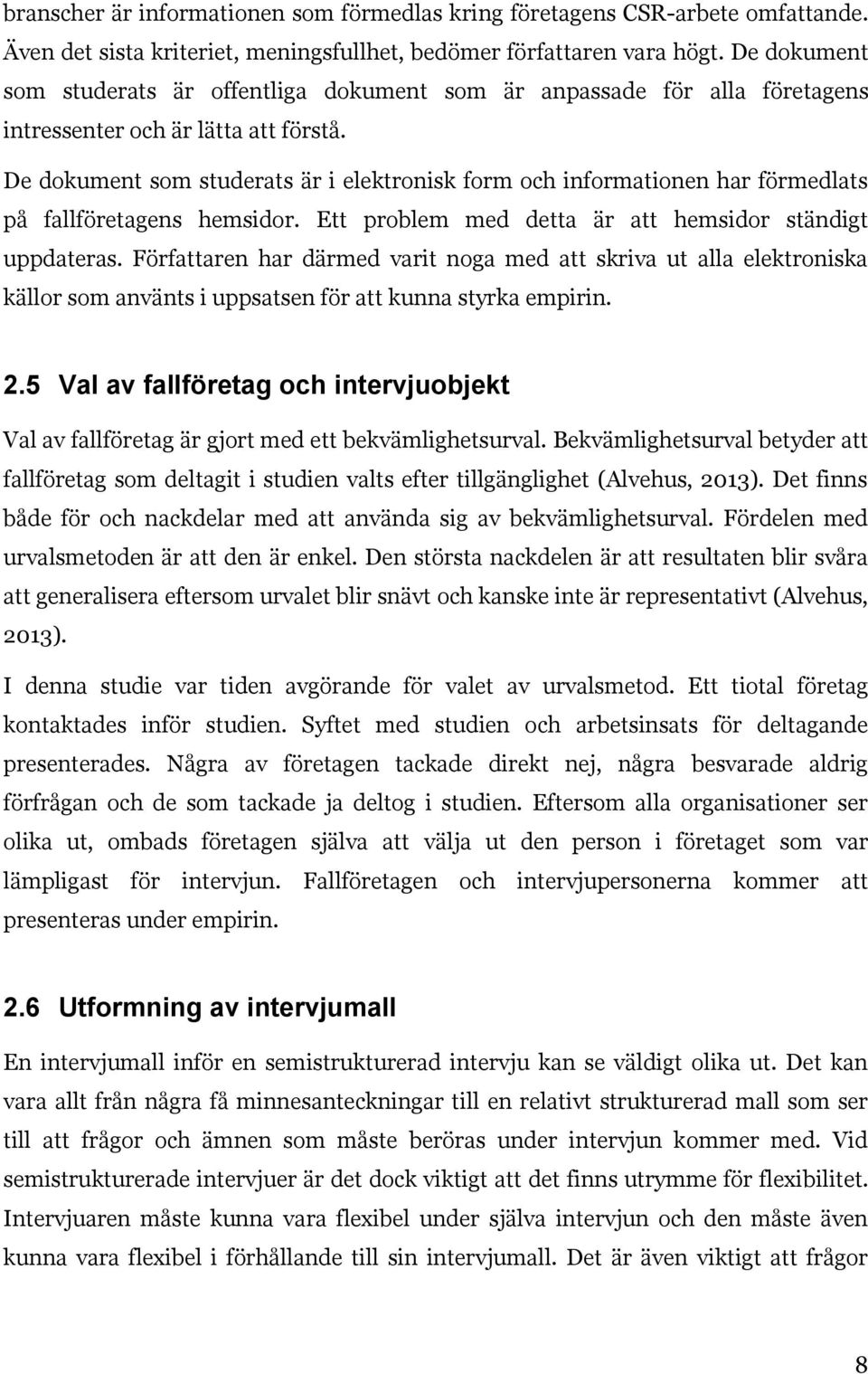 De dokument som studerats är i elektronisk form och informationen har förmedlats på fallföretagens hemsidor. Ett problem med detta är att hemsidor ständigt uppdateras.