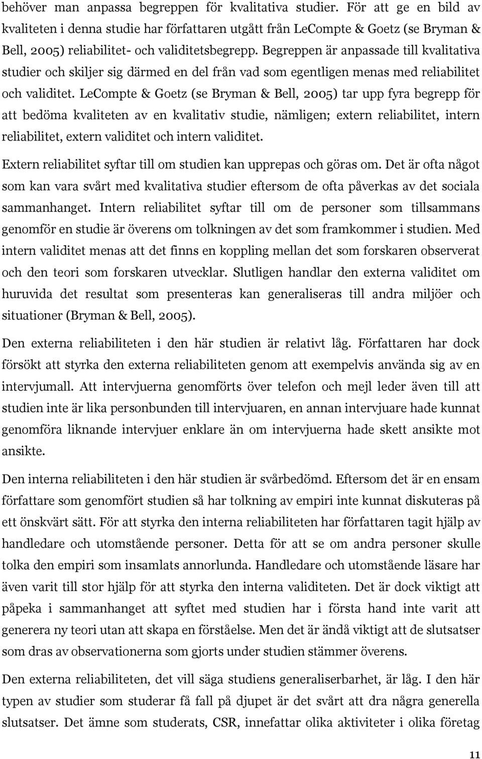 Begreppen är anpassade till kvalitativa studier och skiljer sig därmed en del från vad som egentligen menas med reliabilitet och validitet.