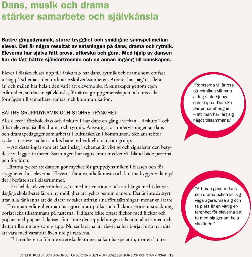 Elever i förskoleklass upp till årskurs 3 har dans, rytmik och drama som ett fast inslag på schemat i den ordinarie skolverksamheten.