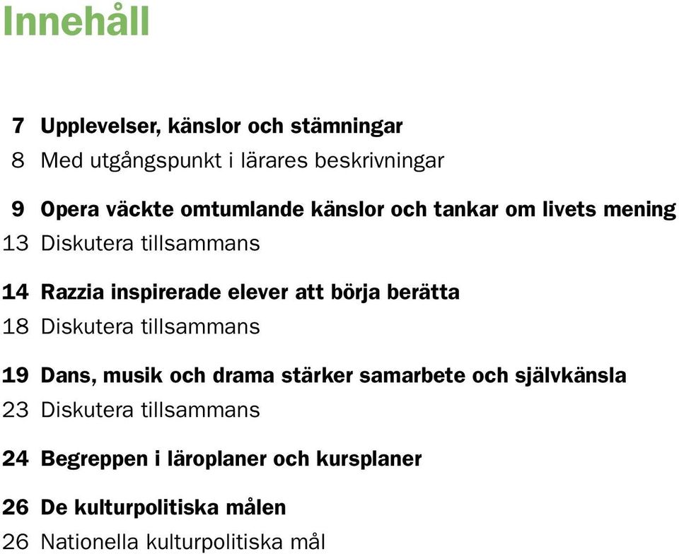 börja berätta 18 Diskutera tillsammans 19 Dans, musik och drama stärker samarbete och självkänsla 23