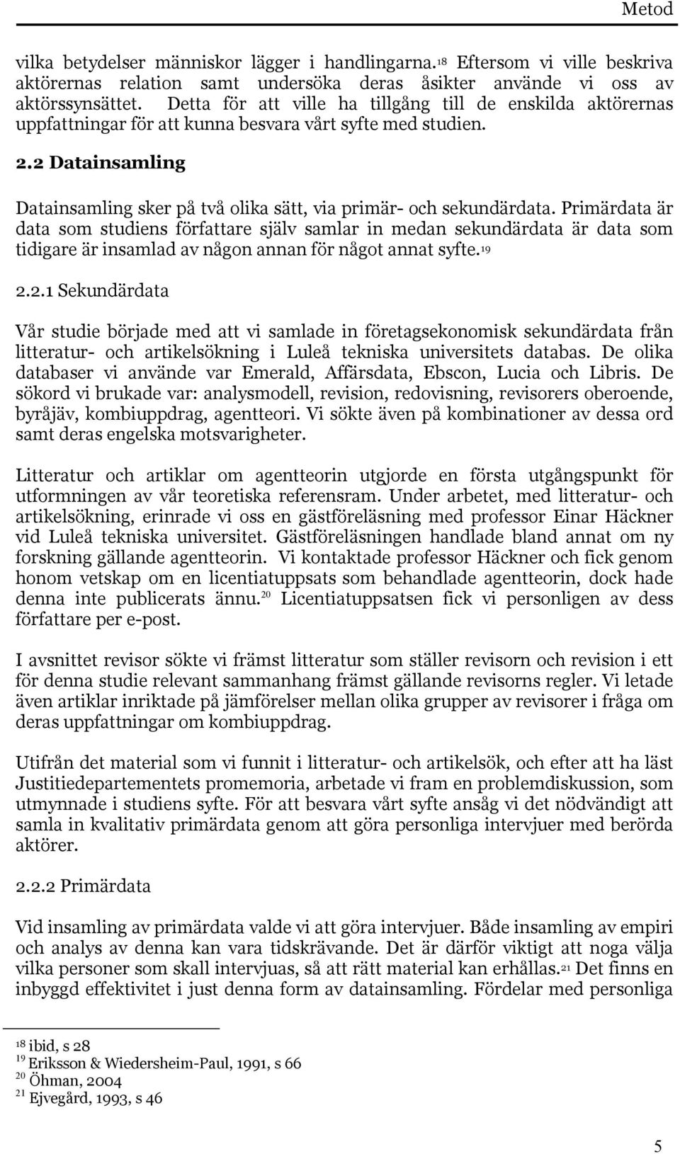 2 Datainsamling Datainsamling sker på två olika sätt, via primär- och sekundärdata.