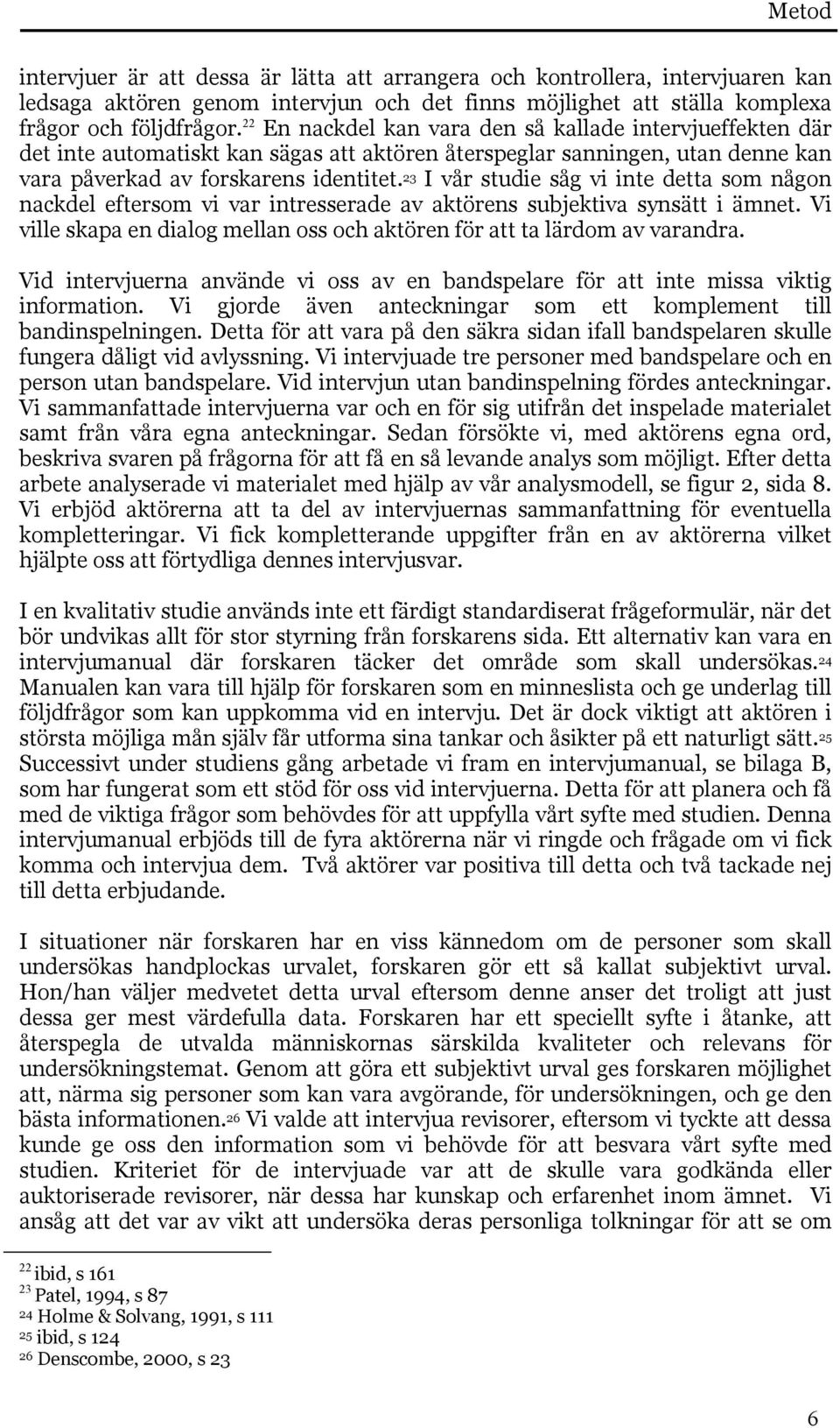 23 I vår studie såg vi inte detta som någon nackdel eftersom vi var intresserade av aktörens subjektiva synsätt i ämnet. Vi ville skapa en dialog mellan oss och aktören för att ta lärdom av varandra.