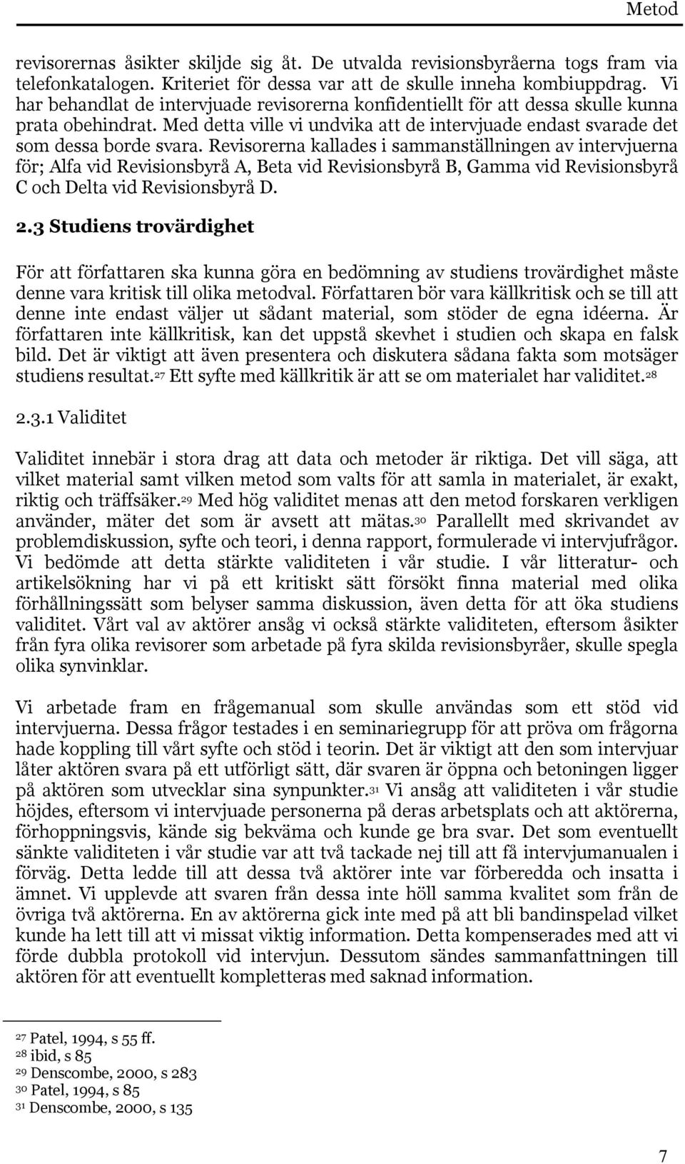 Revisorerna kallades i sammanställningen av intervjuerna för; Alfa vid Revisionsbyrå A, Beta vid Revisionsbyrå B, Gamma vid Revisionsbyrå C och Delta vid Revisionsbyrå D. 2.